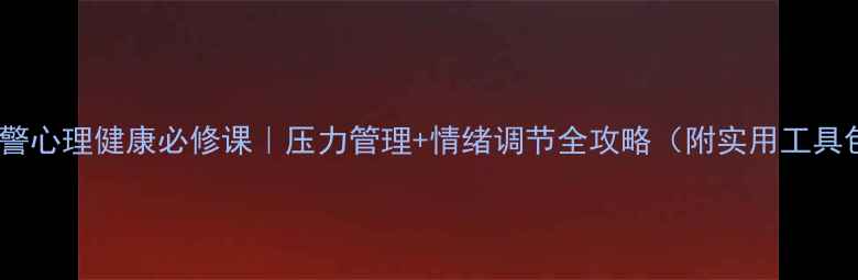 图片 🚨交警心理健康必修课｜压力管理+情绪调节全攻略（附实用工具包）1